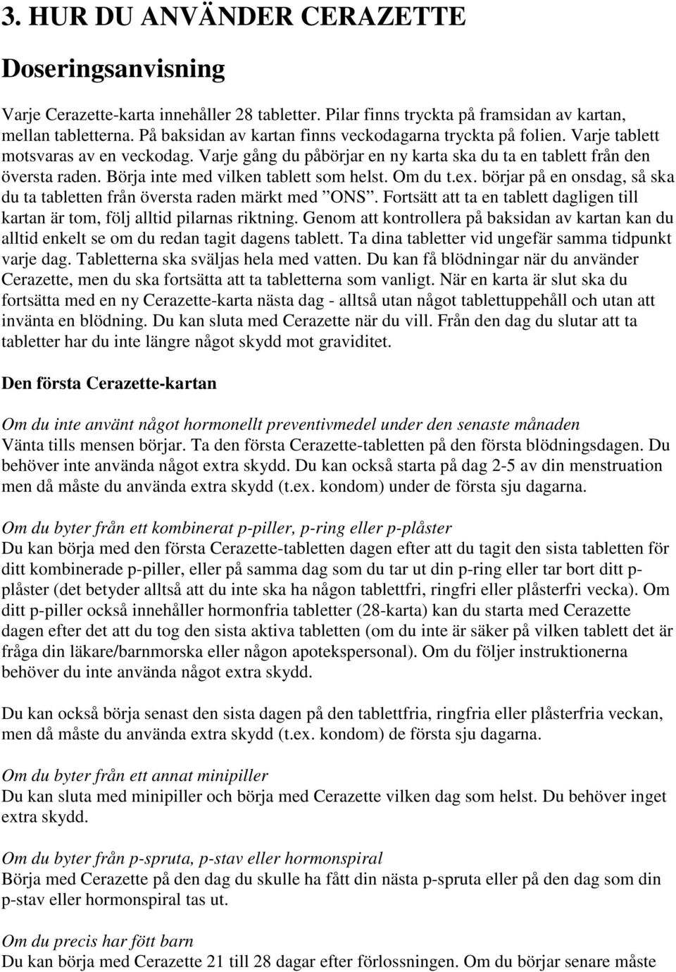 Börja inte med vilken tablett som helst. Om du t.ex. börjar på en onsdag, så ska du ta tabletten från översta raden märkt med ONS.