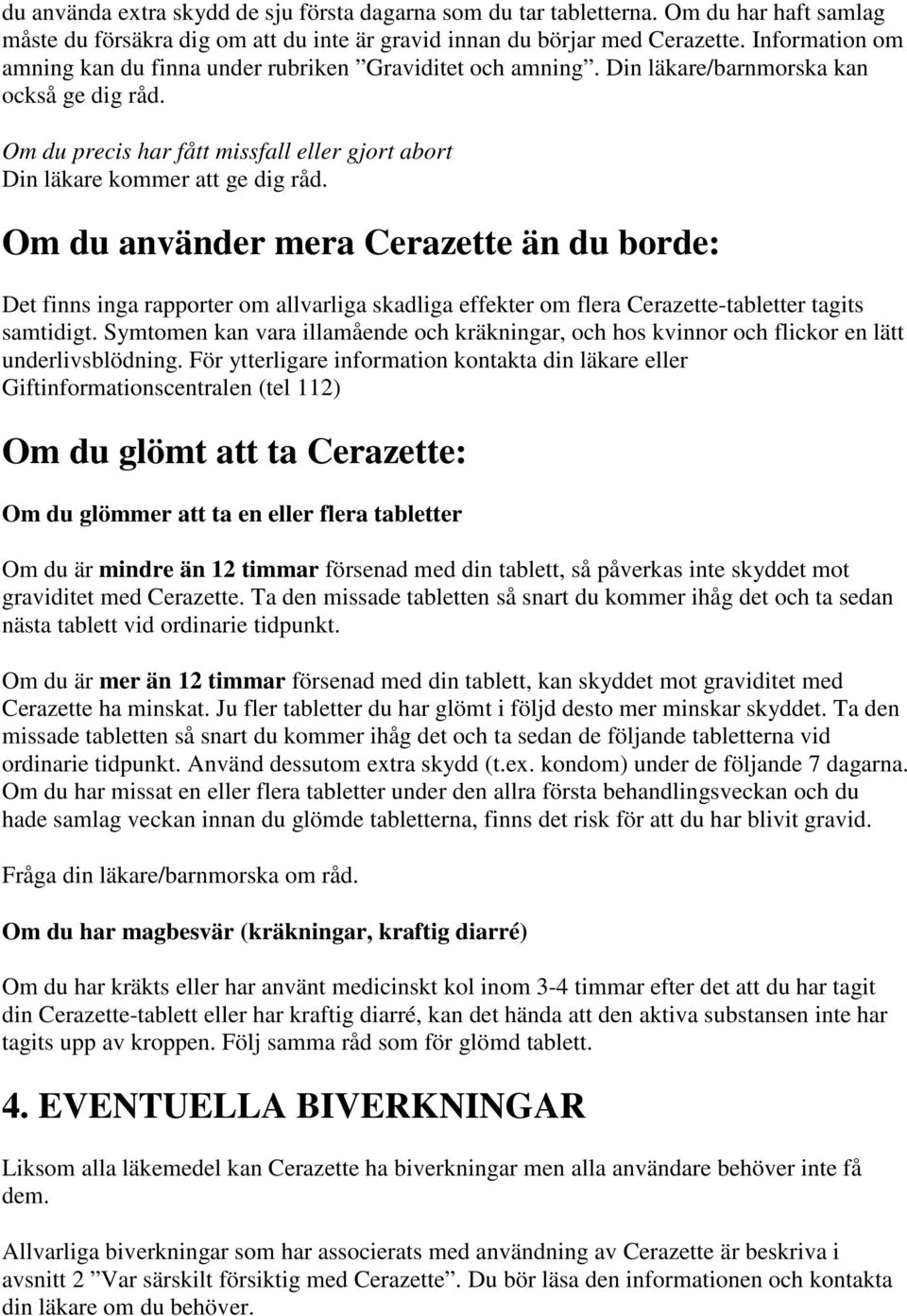 Om du använder mera Cerazette än du borde: Det finns inga rapporter om allvarliga skadliga effekter om flera Cerazette-tabletter tagits samtidigt.