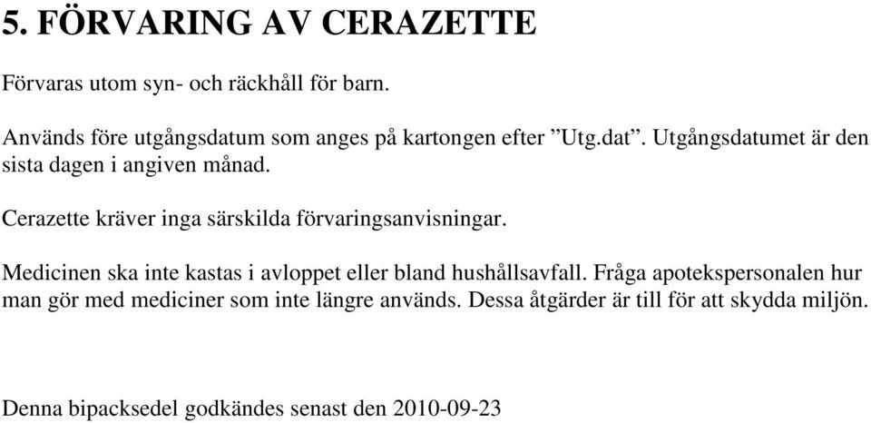 Cerazette kräver inga särskilda förvaringsanvisningar. Medicinen ska inte kastas i avloppet eller bland hushållsavfall.