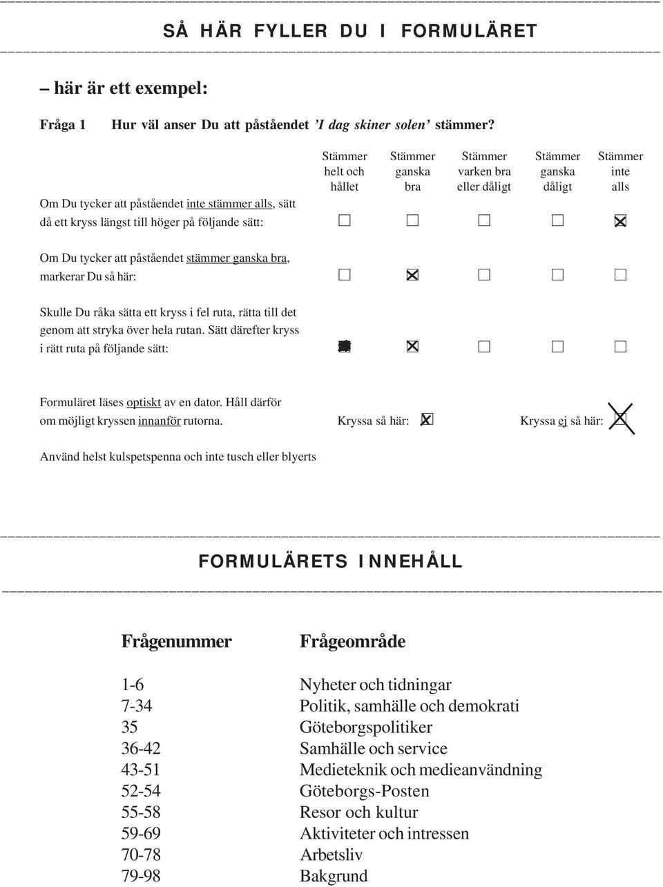 på följande sätt: Om Du tycker att påståendet stämmer ganska bra, markerar Du så här: Skulle Du råka sätta ett kryss i fel ruta, rätta till det genom att stryka över hela rutan.