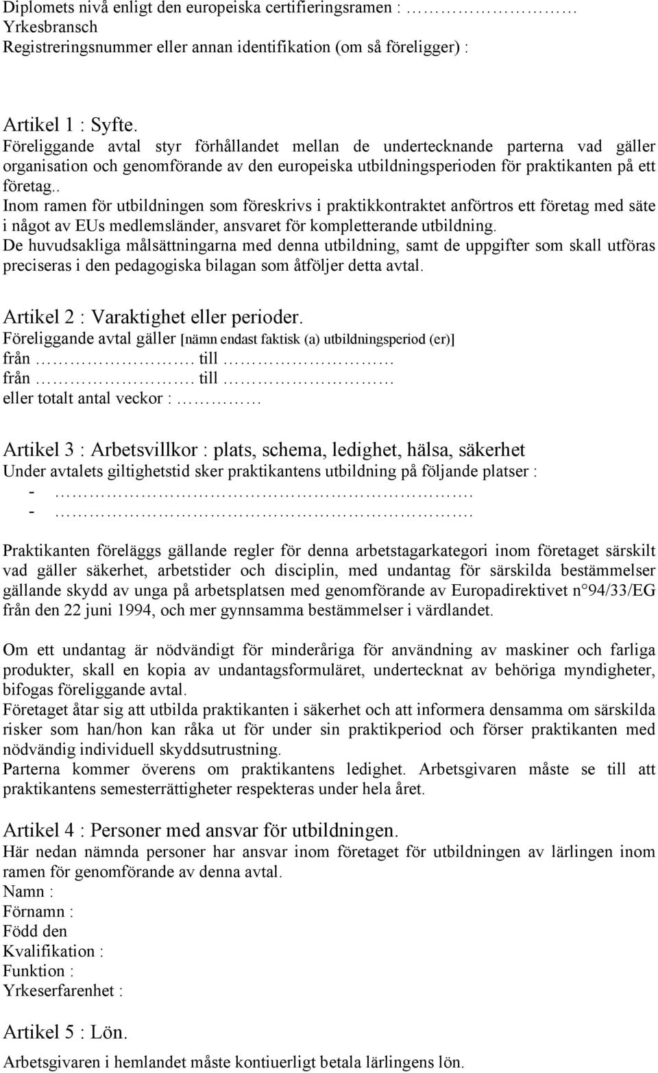 . Inom ramen för utbildningen som föreskrivs i praktikkontraktet anförtros ett företag med säte i något av EUs medlemsländer, ansvaret för kompletterande utbildning.