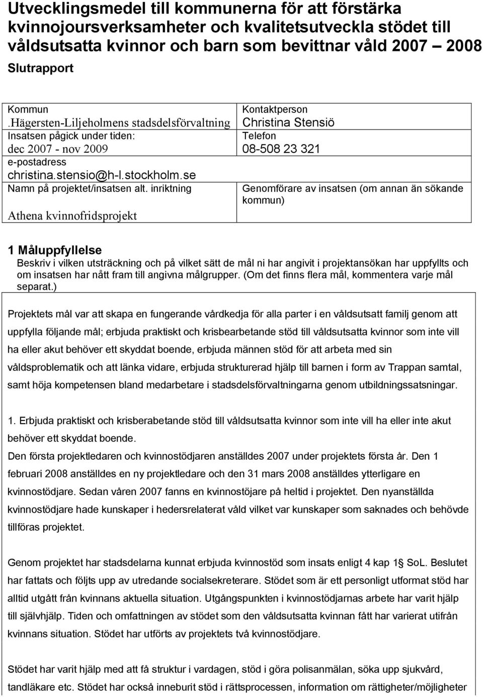 inriktning Athena kvinnofridsprojekt Kontaktperson Christina Stensiö Telefon 08-508 23 321 Genomförare av insatsen (om annan än sökande kommun) 1 Måluppfyllelse Beskriv i vilken utsträckning och på