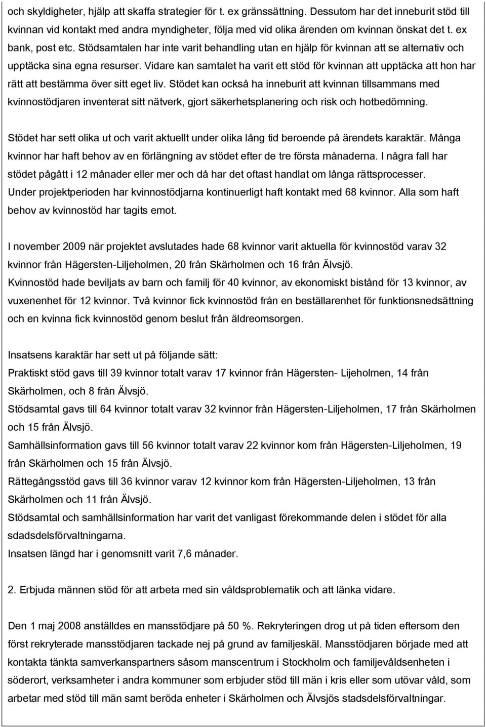 Stödsamtalen har inte varit behandling utan en hjälp för kvinnan att se alternativ och upptäcka sina egna resurser.