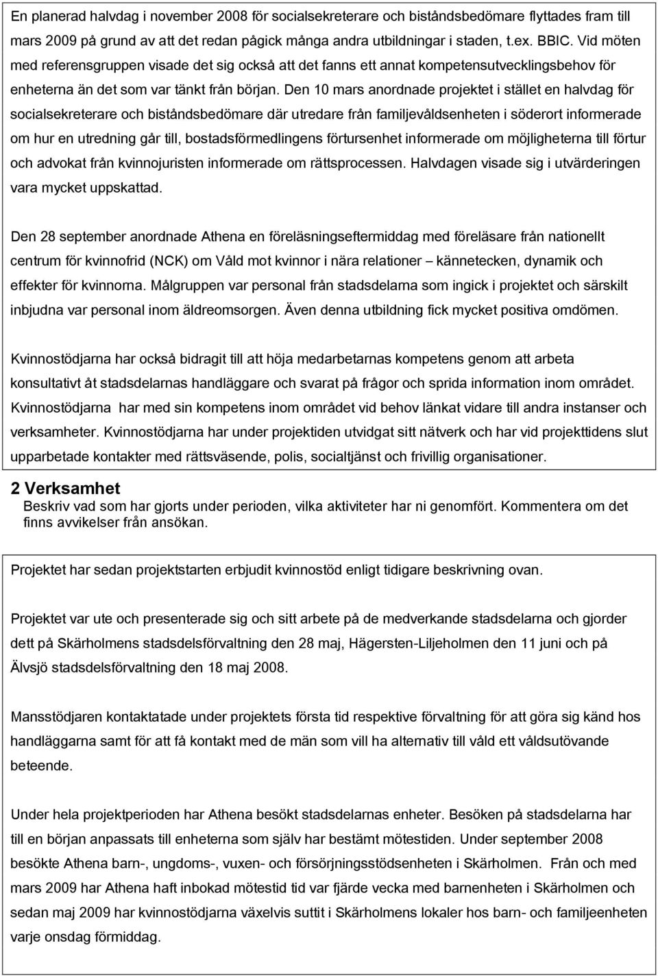 Den 10 mars anordnade projektet i stället en halvdag för socialsekreterare och biståndsbedömare där utredare från familjevåldsenheten i söderort informerade om hur en utredning går till,