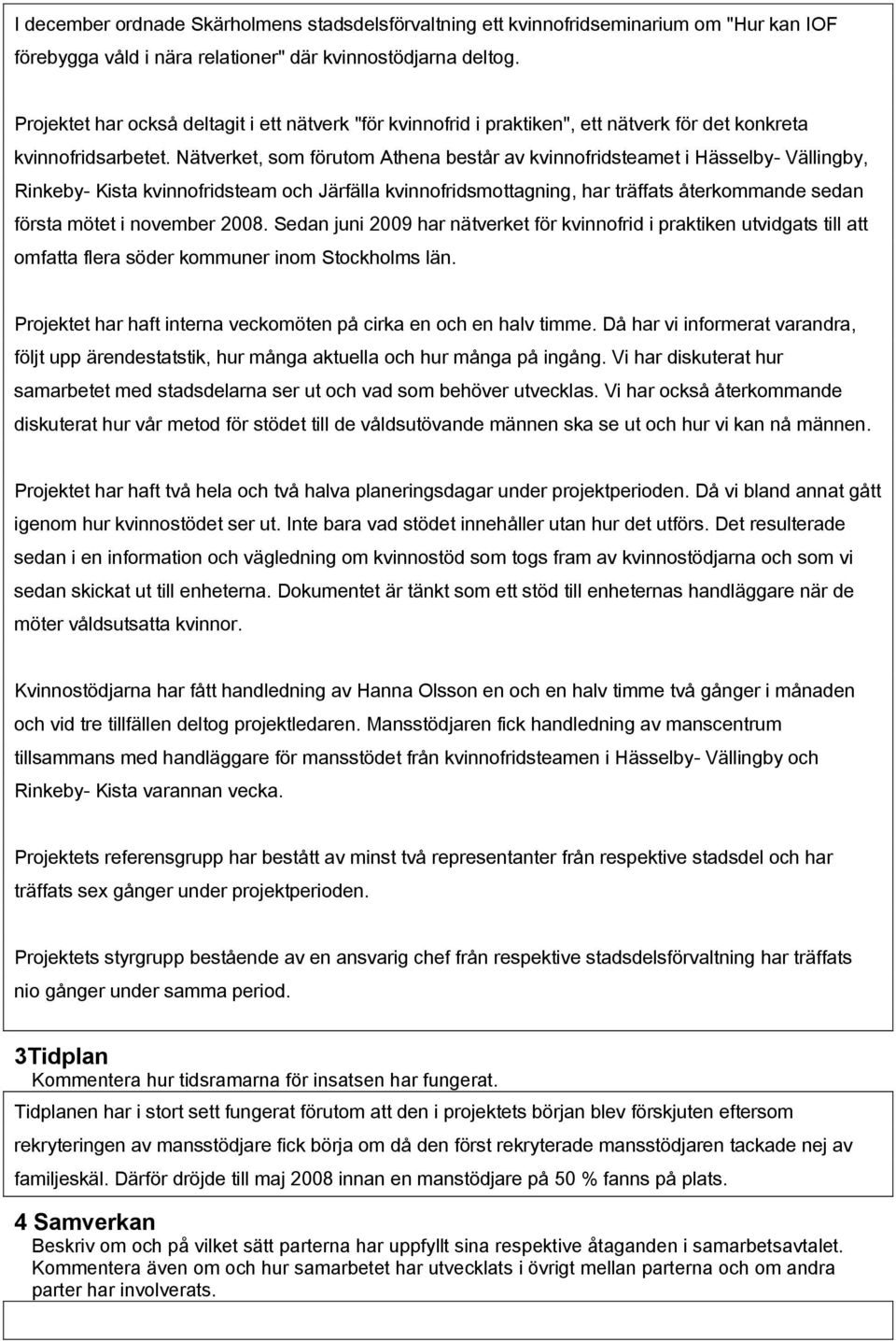 Nätverket, som förutom Athena består av kvinnofridsteamet i Hässelby- Vällingby, Rinkeby- Kista kvinnofridsteam och Järfälla kvinnofridsmottagning, har träffats återkommande sedan första mötet i