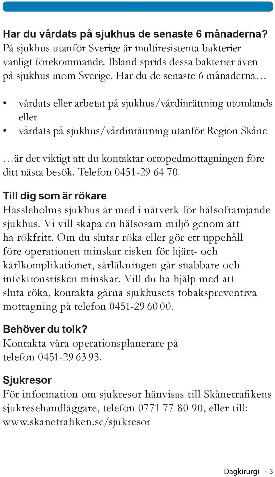 ortopedmottagningen före ditt nästa besök. Telefon 0451-29 64 70. Till dig som är rökare Hässleholms sjukhus är med i nätverk för hälsofrämjande sjukhus.