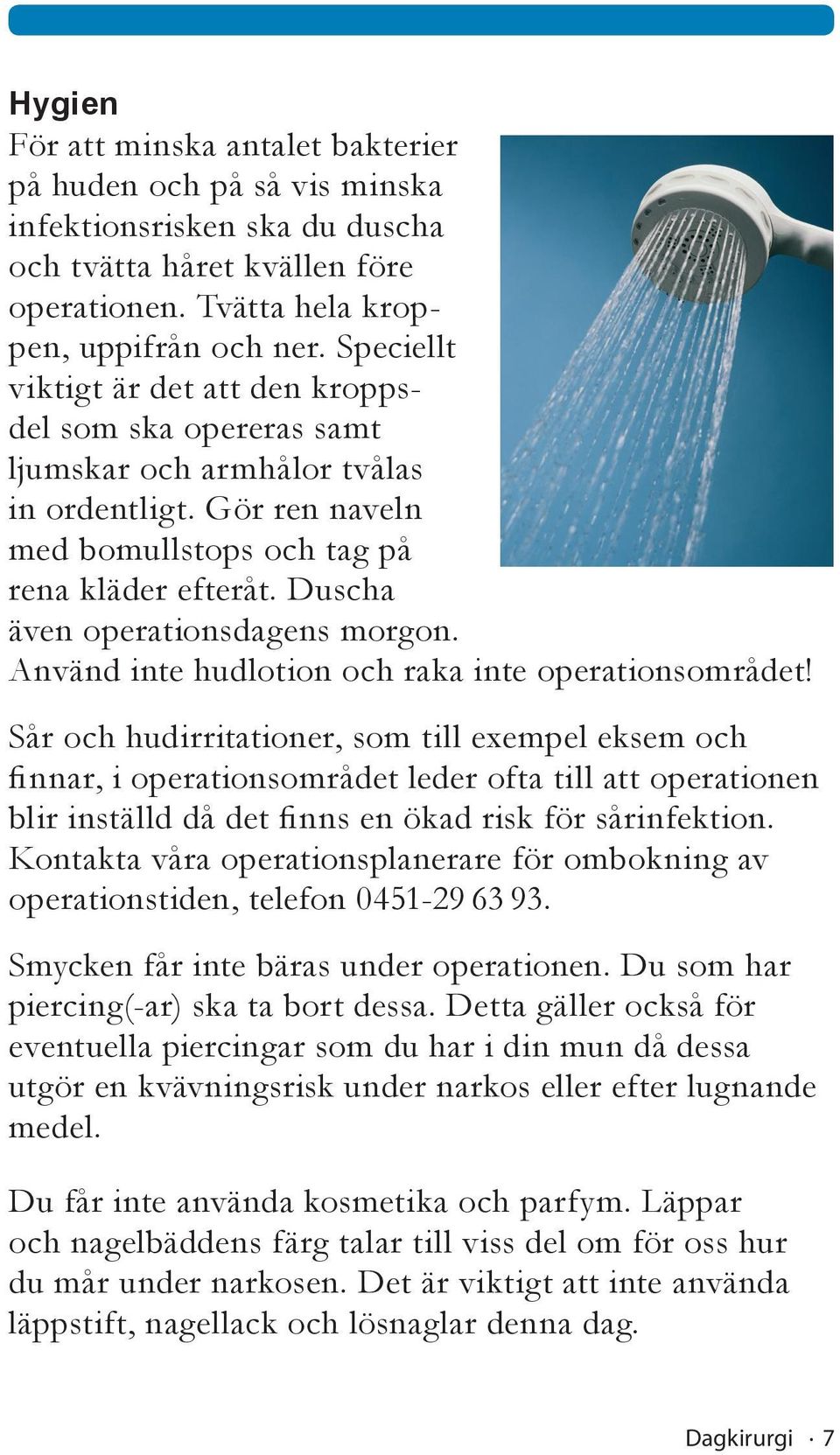 Duscha även operations dagens morgon. Använd inte hudlotion och raka inte operationsområdet!