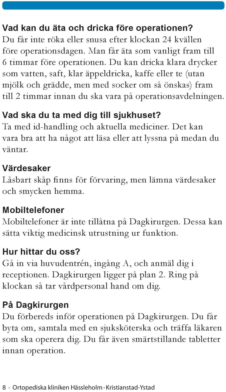 Vad ska du ta med dig till sjukhuset? Ta med id-handling och aktuella mediciner. Det kan vara bra att ha något att läsa eller att lyssna på medan du väntar.