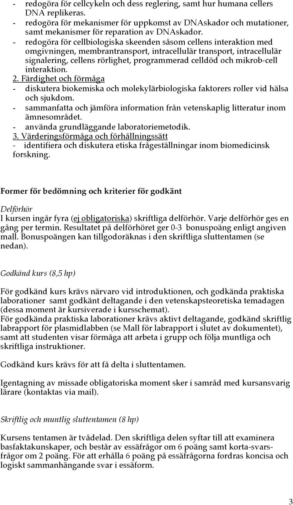 mikrob-cell interaktion. 2. Färdighet och förmåga - diskutera biokemiska och molekylärbiologiska faktorers roller vid hälsa och sjukdom.