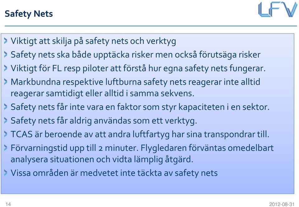 Safety nets får inte vara en faktor som styr kapaciteten i en sektor. Safety nets får aldrig användas som ett verktyg.