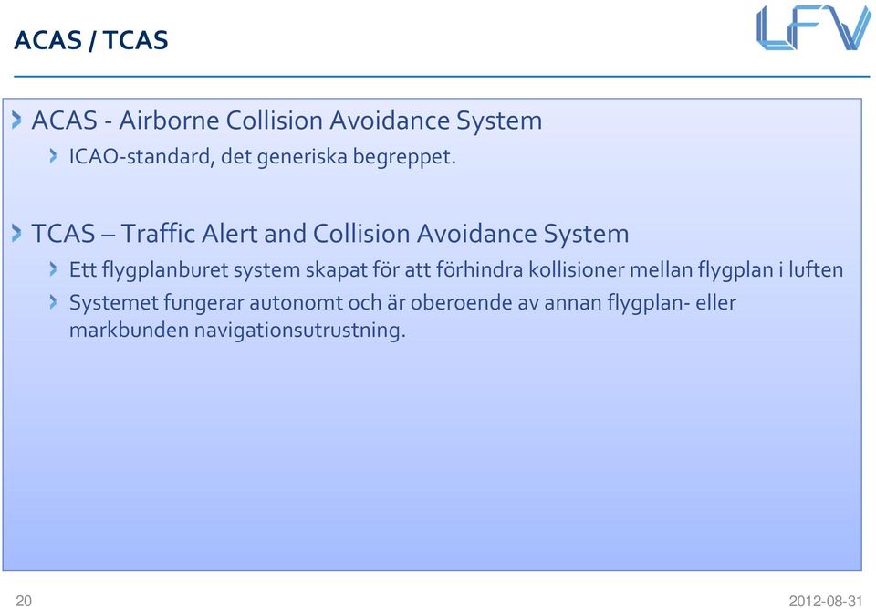 TCAS Traffic Alert and Collision Avoidance System Ett flygplanburet system skapat