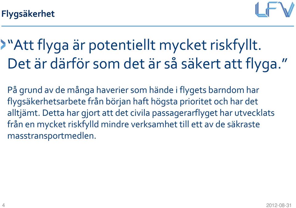 På grund av de många haverier som hände i flygets barndom har flygsäkerhetsarbete från början