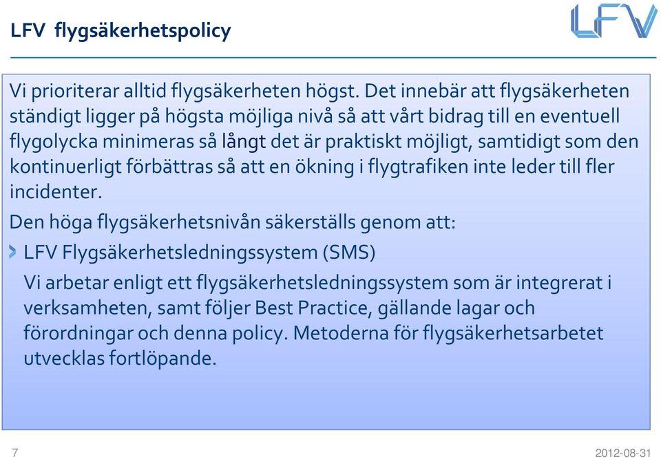 möjligt, samtidigt som den kontinuerligt förbättras så att en ökning i flygtrafiken inte leder till fler incidenter.