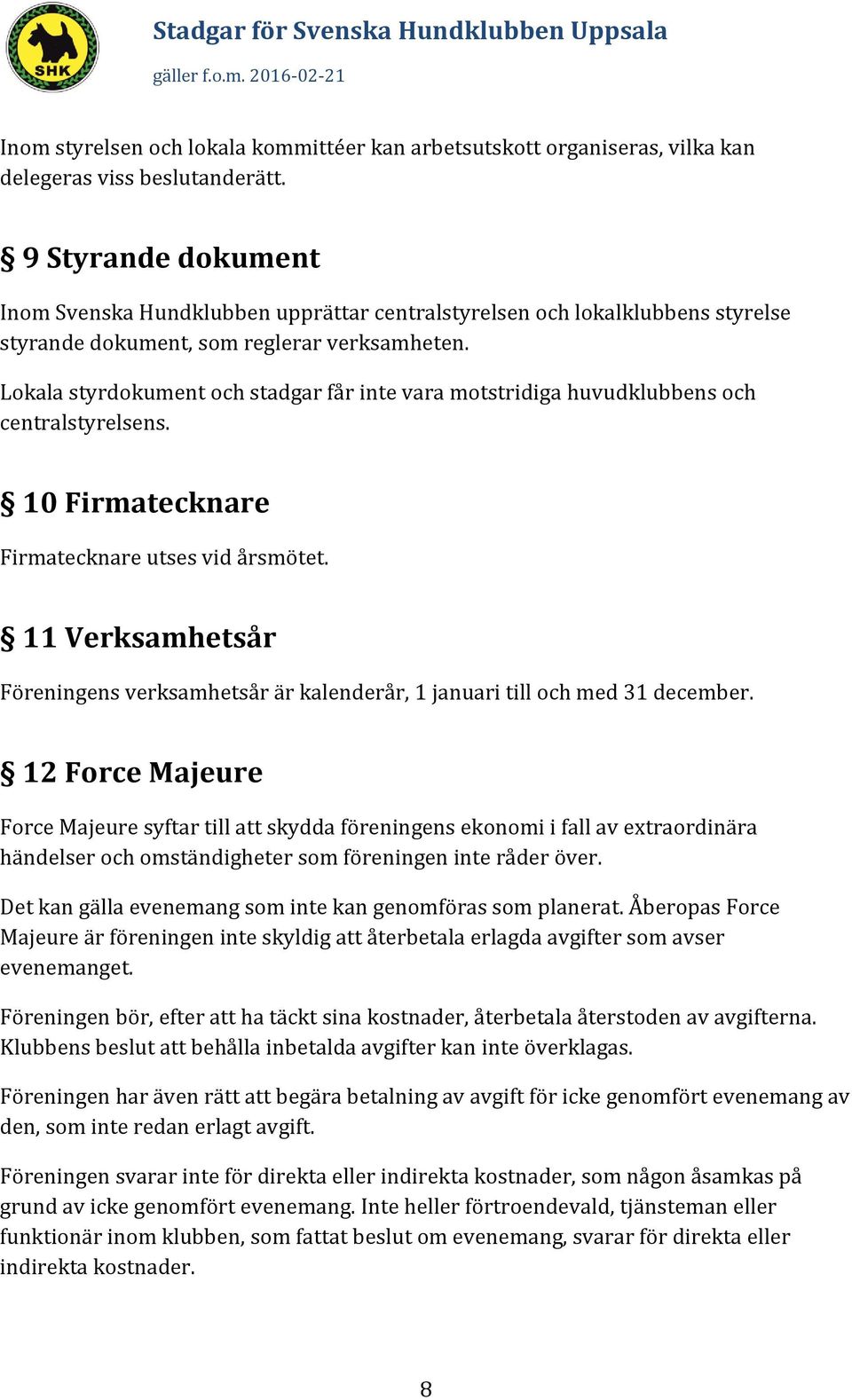 Lokala styrdokument och stadgar får inte vara motstridiga huvudklubbens och centralstyrelsens. 10 Firmatecknare Firmatecknare utses vid årsmötet.