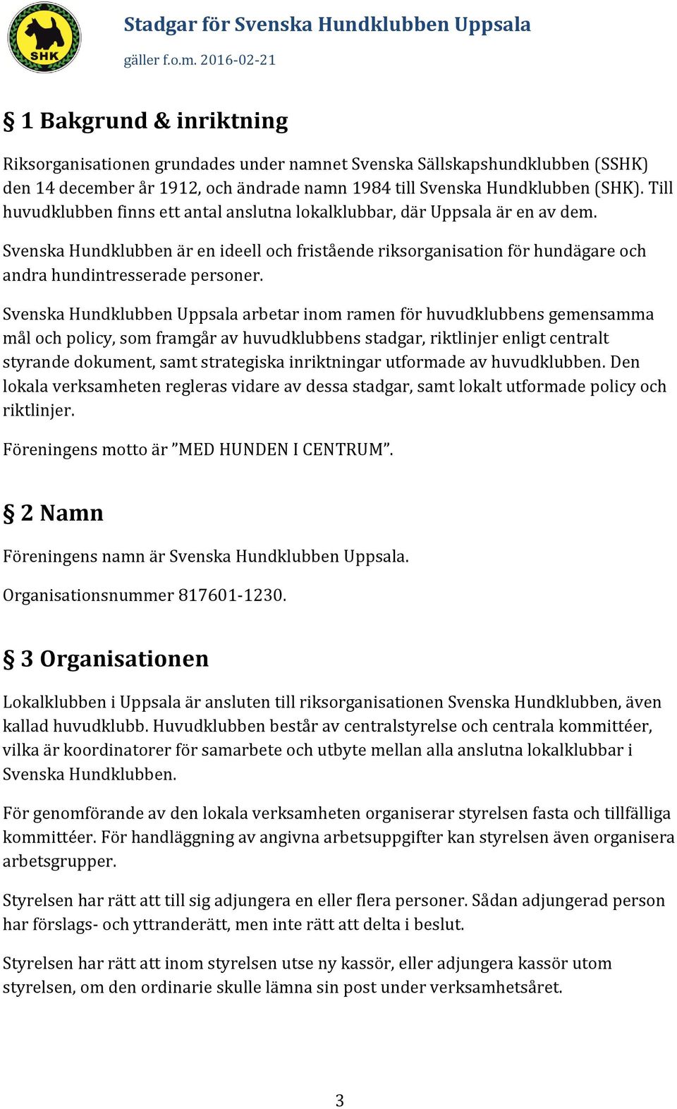 Svenska Hundklubben Uppsala arbetar inom ramen för huvudklubbens gemensamma mål och policy, som framgår av huvudklubbens stadgar, riktlinjer enligt centralt styrande dokument, samt strategiska
