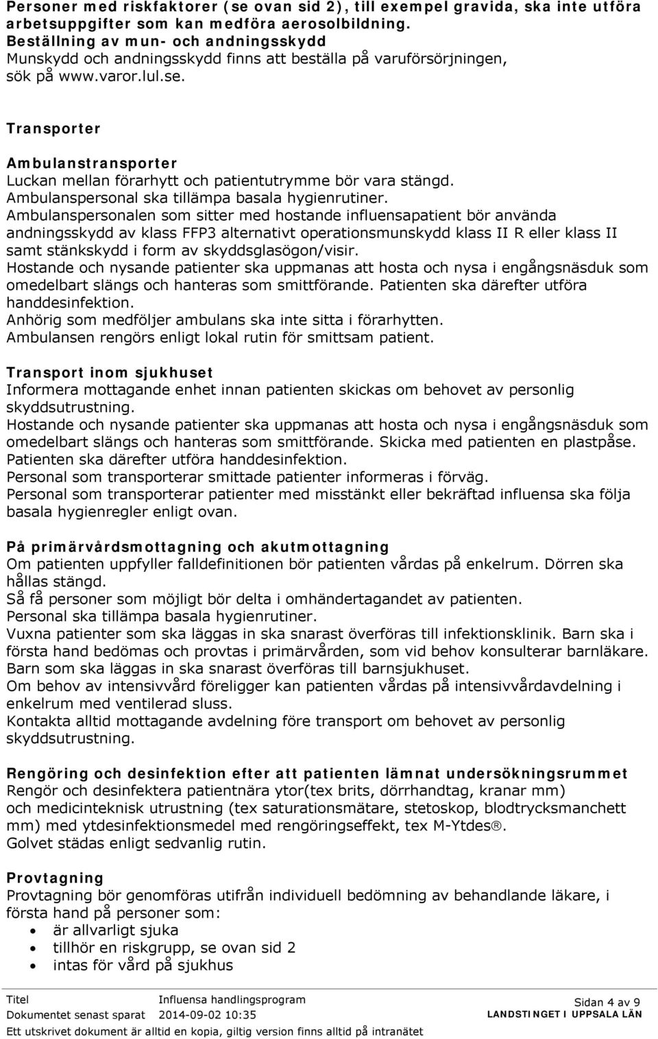 Transporter Ambulanstransporter Luckan mellan förarhytt och patientutrymme bör vara stängd. Ambulanspersonal ska tillämpa basala hygienrutiner.