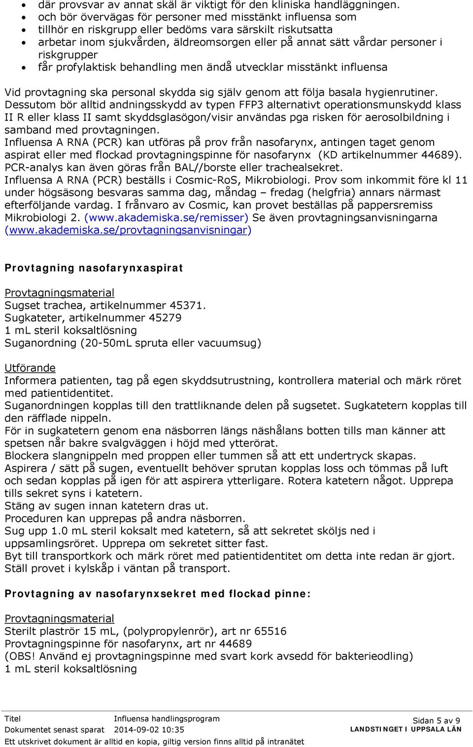 riskgrupper får profylaktisk behandling men ändå utvecklar misstänkt influensa Vid provtagning ska personal skydda sig själv genom att följa basala hygienrutiner.