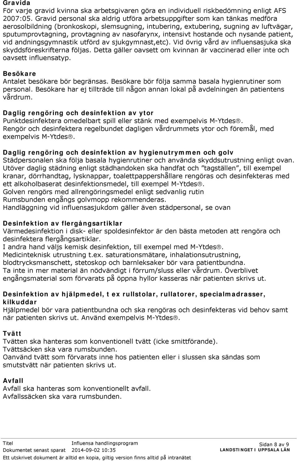 nasofarynx, intensivt hostande och nysande patient, vid andningsgymnastik utförd av sjukgymnast,etc). Vid övrig vård av influensasjuka ska skyddsföreskrifterna följas.