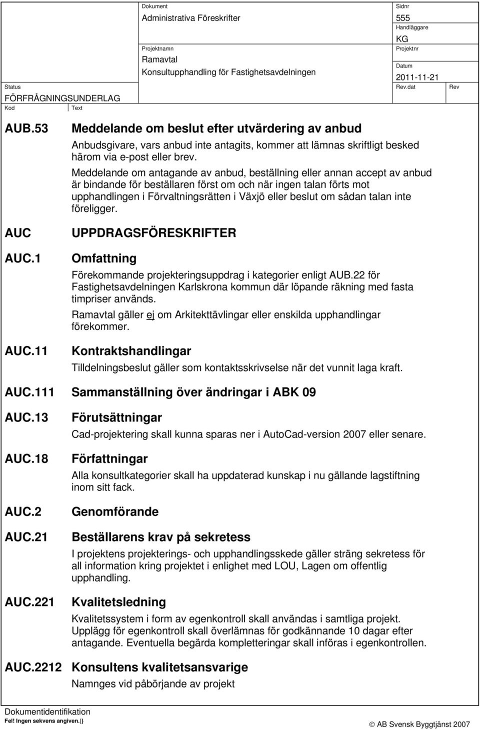 sådan talan inte föreligger. UPPDRAGSFÖRESKRIFTER Omfattning Förekommande projekteringsuppdrag i kategorier enligt AUB.