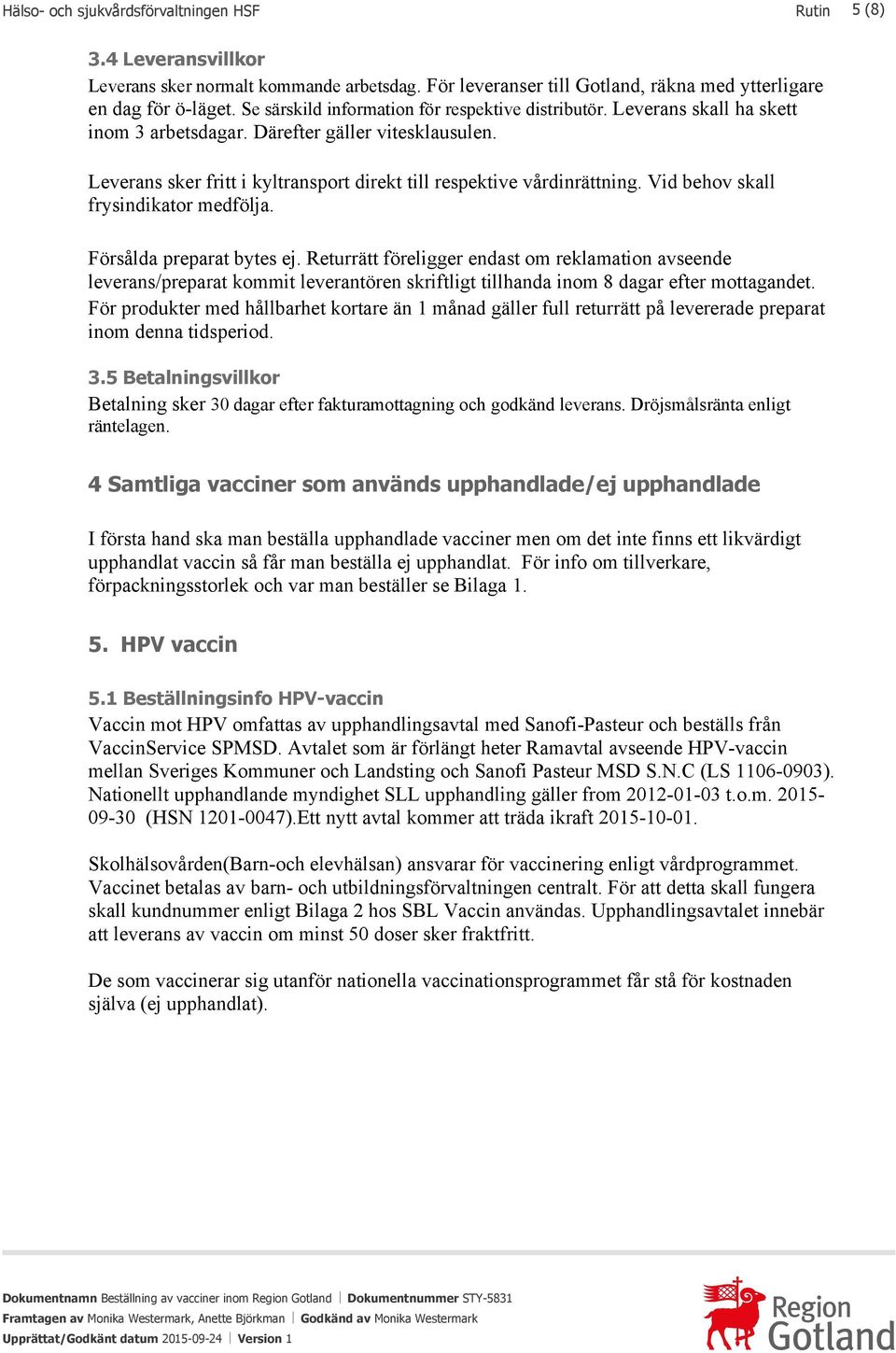 Leverans sker fritt i kyltransport direkt till respektive vårdinrättning. Vid behov skall frysindikator medfölja. Försålda preparat bytes ej.