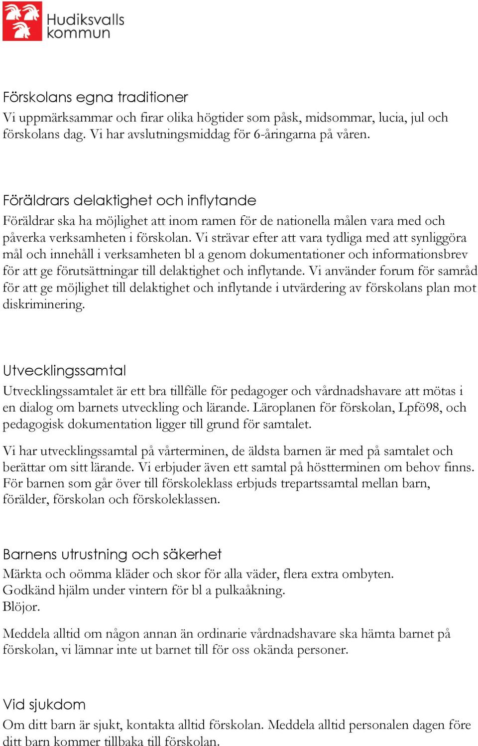 Vi strävar efter att vara tydliga med att synliggöra mål och innehåll i verksamheten bl a genom dokumentationer och informationsbrev för att ge förutsättningar till delaktighet och inflytande.