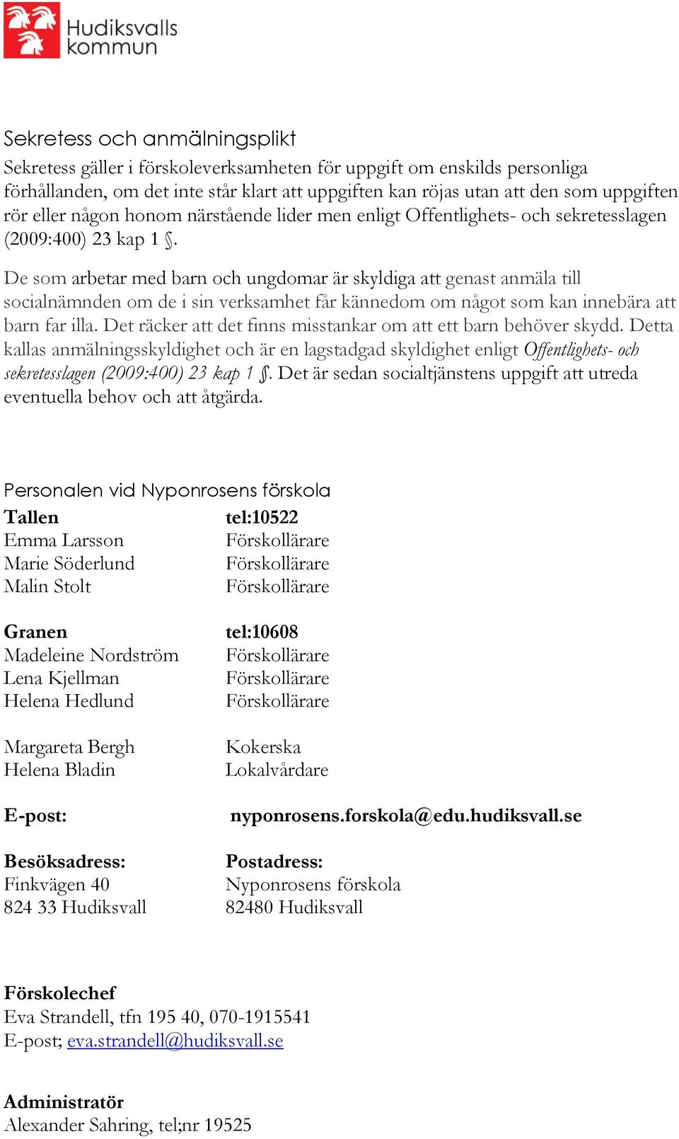 De som arbetar med barn och ungdomar är skyldiga att genast anmäla till socialnämnden om de i sin verksamhet får kännedom om något som kan innebära att barn far illa.