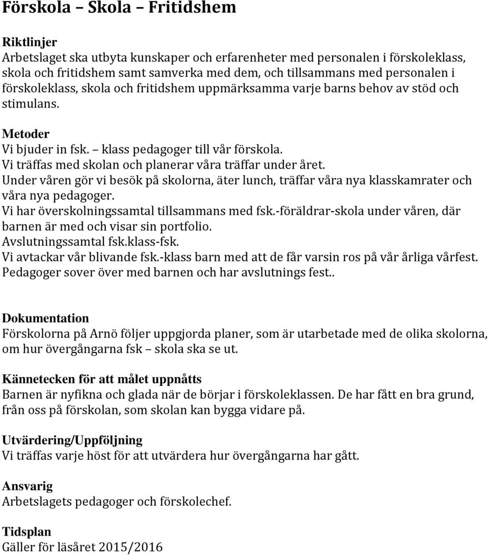 Vi träffas med skolan och planerar våra träffar under året. Under våren gör vi besök på skolorna, äter lunch, träffar våra nya klasskamrater och våra nya pedagoger.