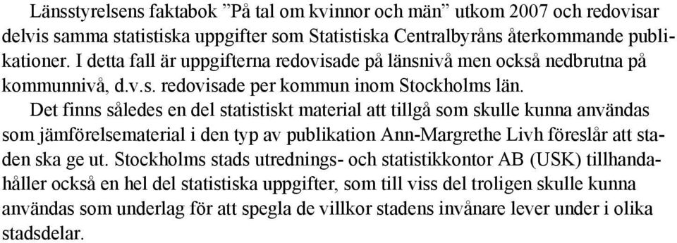 Det finns således en del statistiskt material att tillgå som skulle kunna användas som jämförelsematerial i den typ av publikation Ann-Margrethe Livh föreslår att staden ska ge ut.