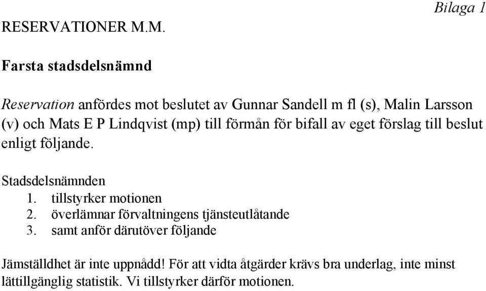 Mats E P Lindqvist (mp) till förmån för bifall av eget förslag till beslut enligt följande. Stadsdelsnämnden 1.