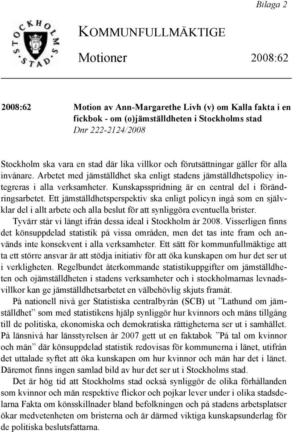 Kunskapsspridning är en central del i förändringsarbetet. Ett jämställdhetsperspektiv ska enligt policyn ingå som en självklar del i allt arbete och alla beslut för att synliggöra eventuella brister.