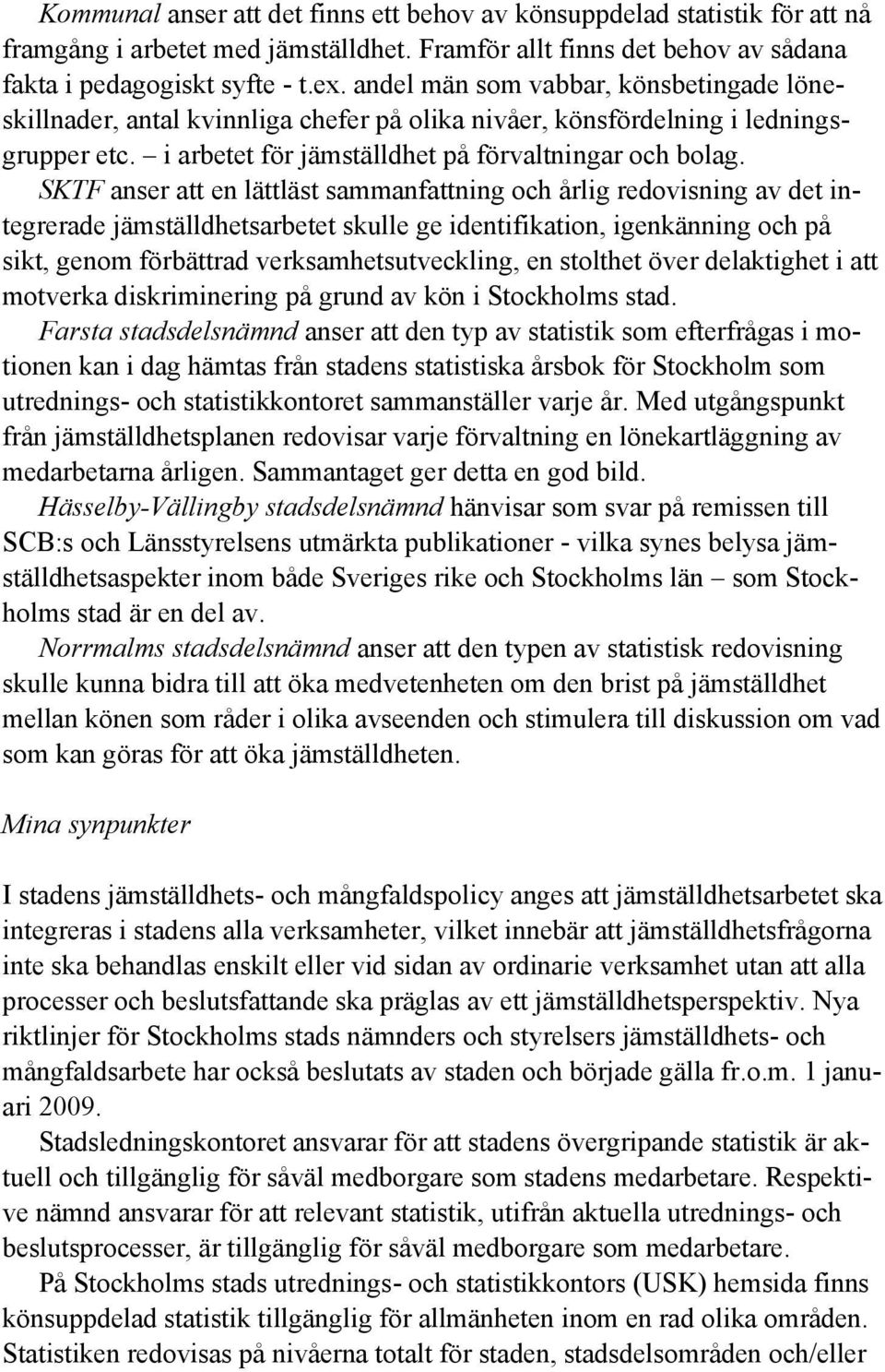 SKTF anser att en lättläst sammanfattning och årlig redovisning av det integrerade jämställdhetsarbetet skulle ge identifikation, igenkänning och på sikt, genom förbättrad verksamhetsutveckling, en