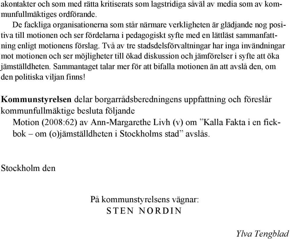 Två av tre stadsdelsförvaltningar har inga invändningar mot motionen och ser möjligheter till ökad diskussion och jämförelser i syfte att öka jämställdheten.