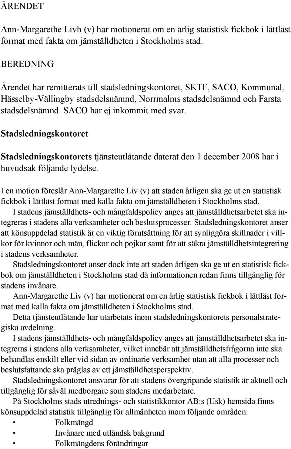 SACO har ej inkommit med svar. Stadsledningskontoret Stadsledningskontorets tjänsteutlåtande daterat den 1 december 2008 har i huvudsak följande lydelse.