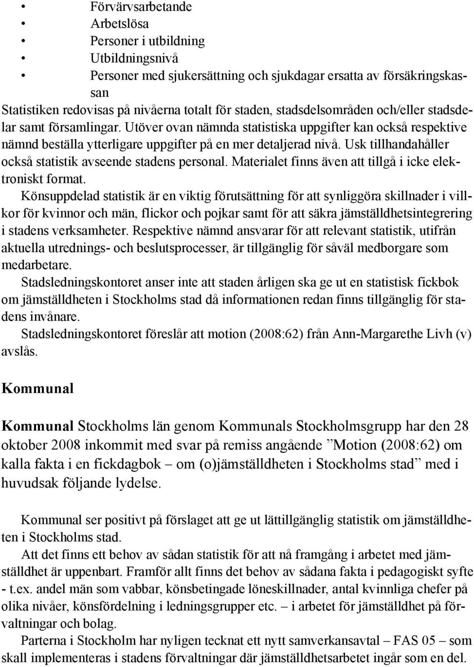 Usk tillhandahåller också statistik avseende stadens personal. Materialet finns även att tillgå i icke elektroniskt format.