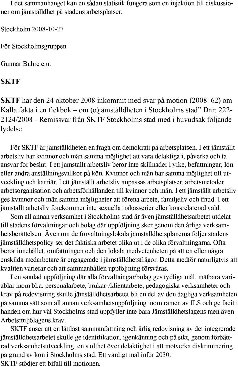 sioner om jämställdhet på stadens arbetsplatser. Stockholm 2008-10-27 För Stockholmsgrup