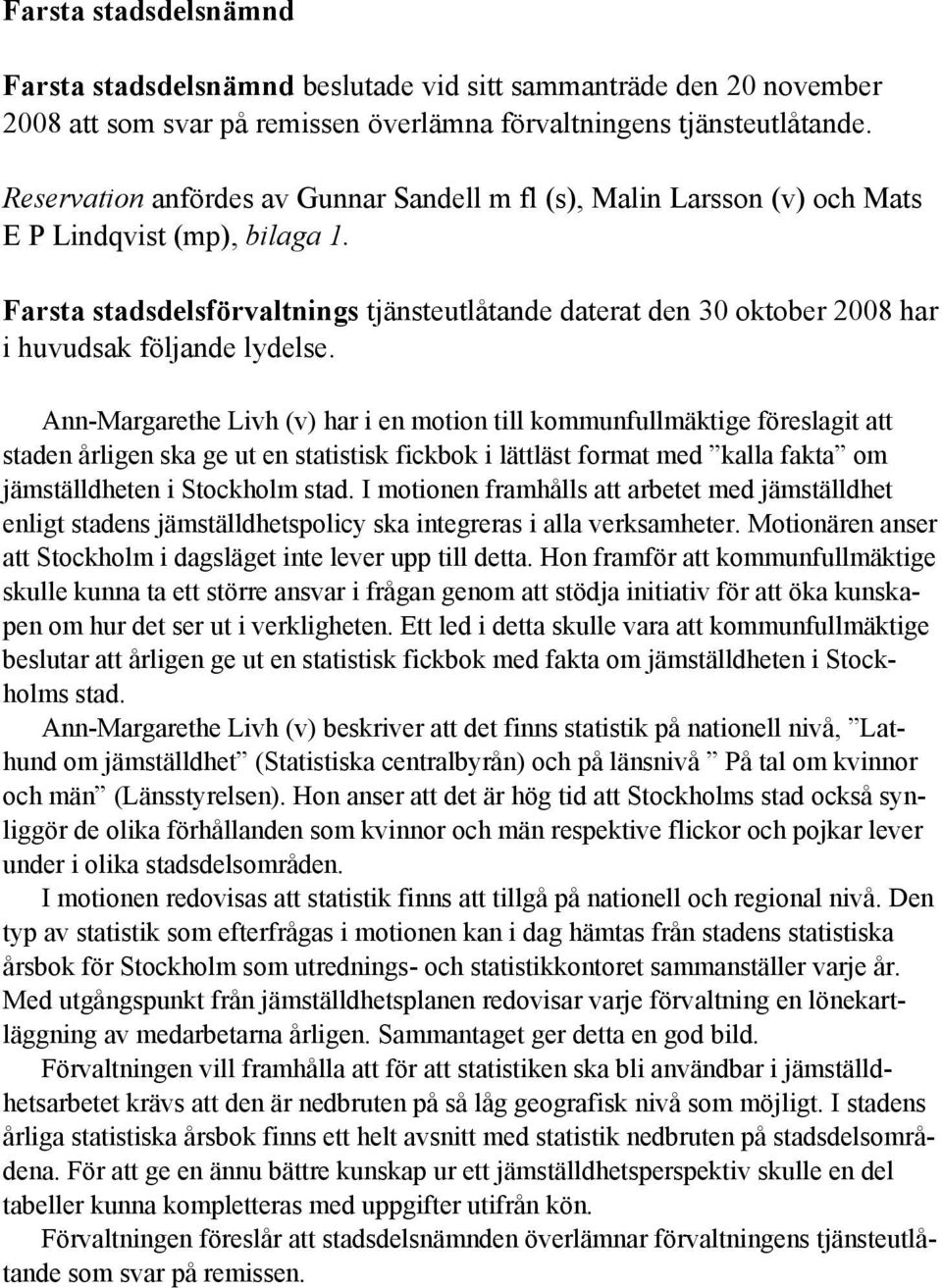 Farsta stadsdelsförvaltnings tjänsteutlåtande daterat den 30 oktober 2008 har i huvudsak följande lydelse.