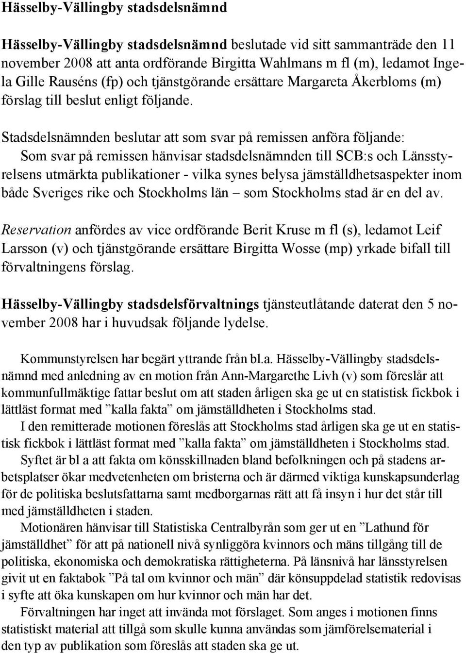 Stadsdelsnämnden beslutar att som svar på remissen anföra följande: Som svar på remissen hänvisar stadsdelsnämnden till SCB:s och Länsstyrelsens utmärkta publikationer - vilka synes belysa