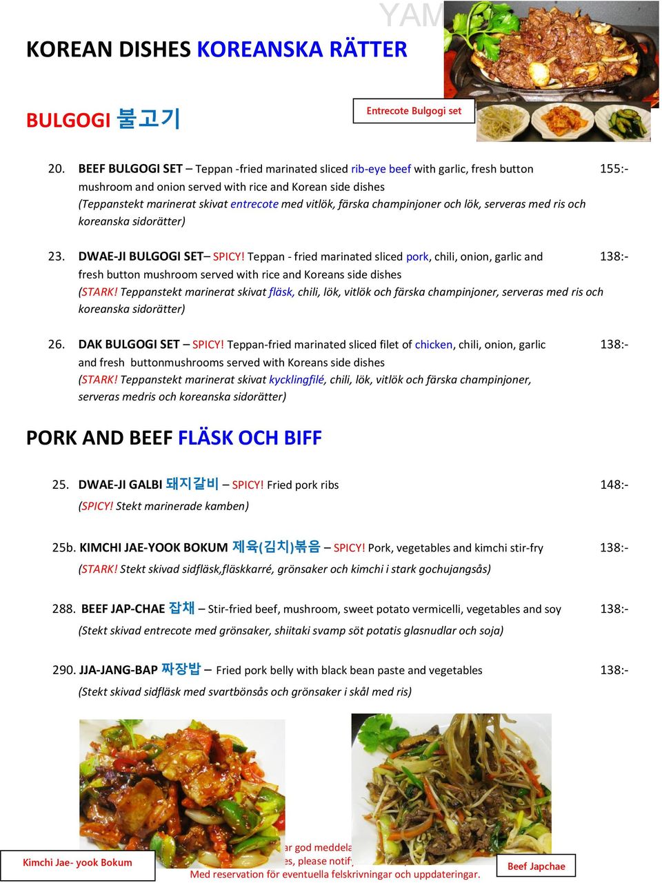 vitlök, färska champinjoner och lök, serveras med ris och koreanska sidorätter) 23. DWAE-JI BULGOGI SET SPICY!