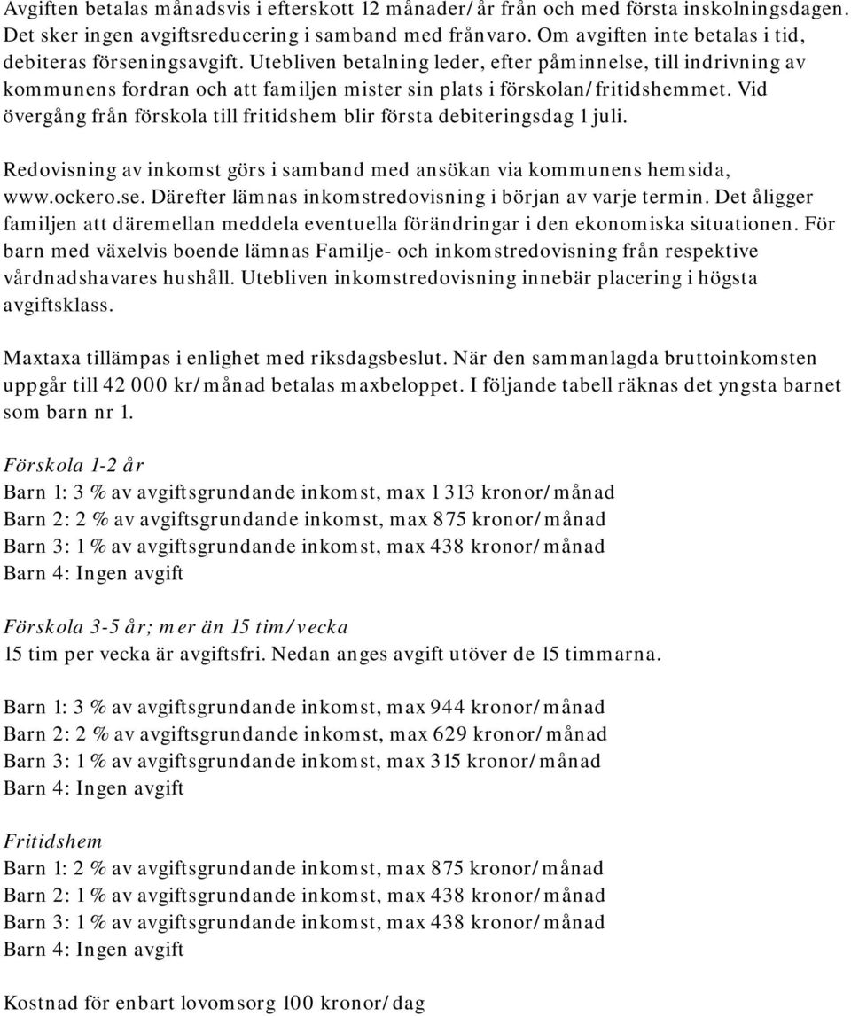 Utebliven betalning leder, efter påminnelse, till indrivning av kommunens fordran och att familjen mister sin plats i förskolan/fritidshemmet.