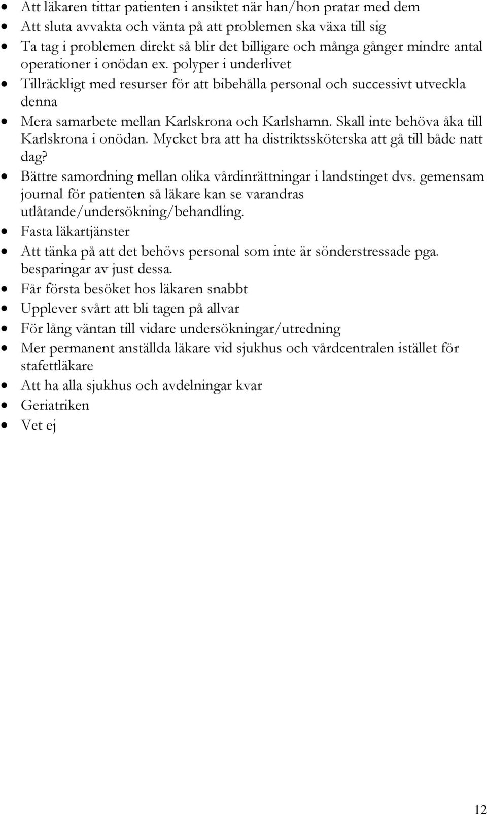 Skall inte behöva åka till Karlskrona i onödan. Mycket bra att ha distriktssköterska att gå till både natt dag? Bättre samordning mellan olika vårdinrättningar i landstinget dvs.