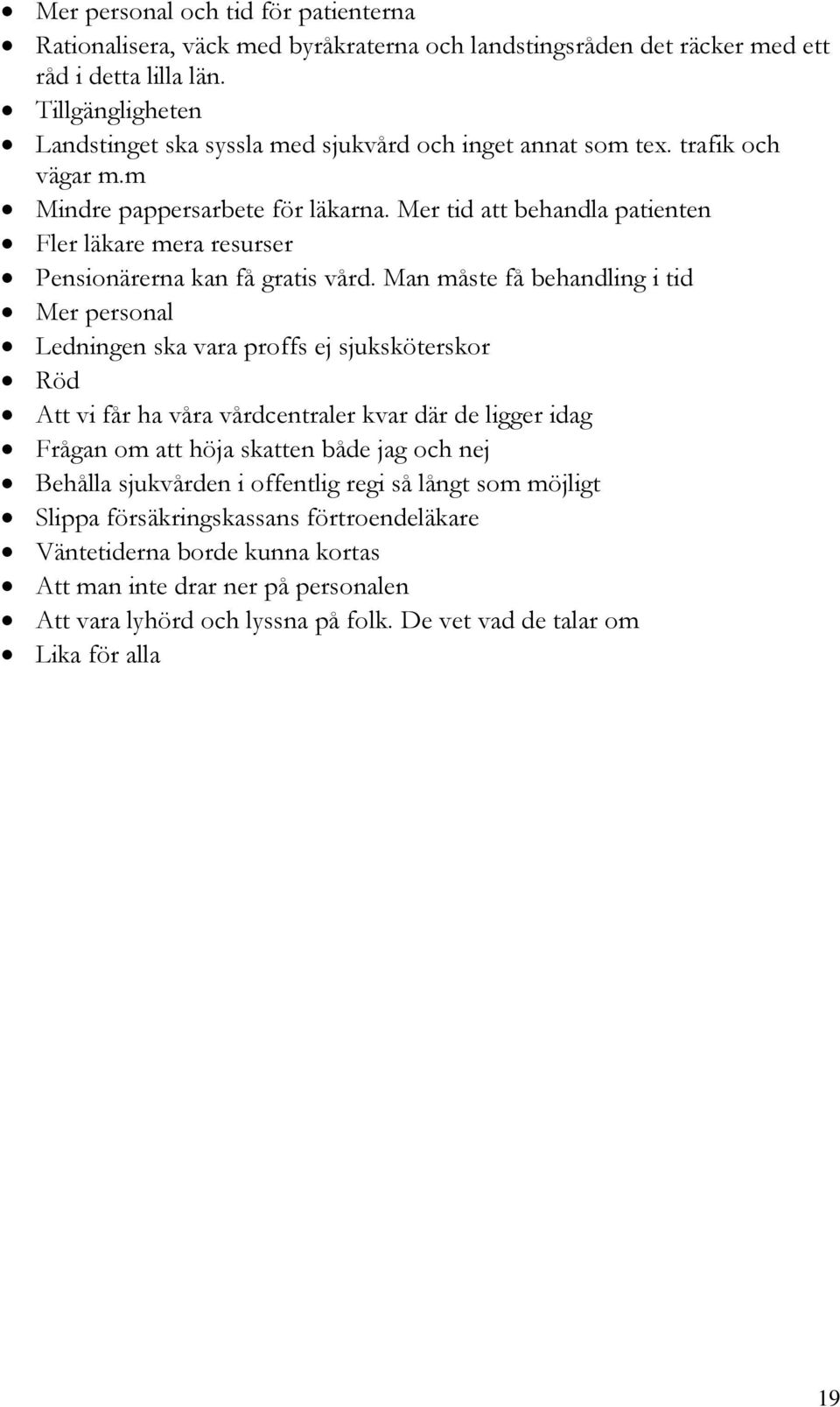 Mer tid att behandla patienten Fler läkare mera resurser Pensionärerna kan få gratis vård.