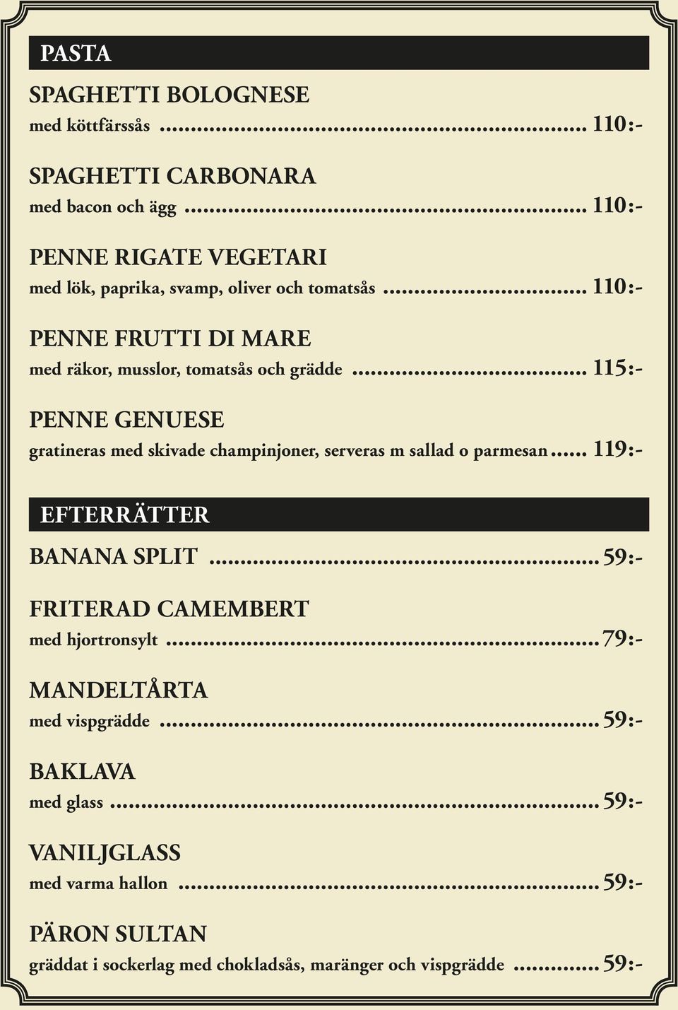 .. 115:- PENNE GENUESE gratineras med skivade champinjoner, serveras m sallad o parmesan... 119:- EFTERRÄTTER BANANA SPLIT.