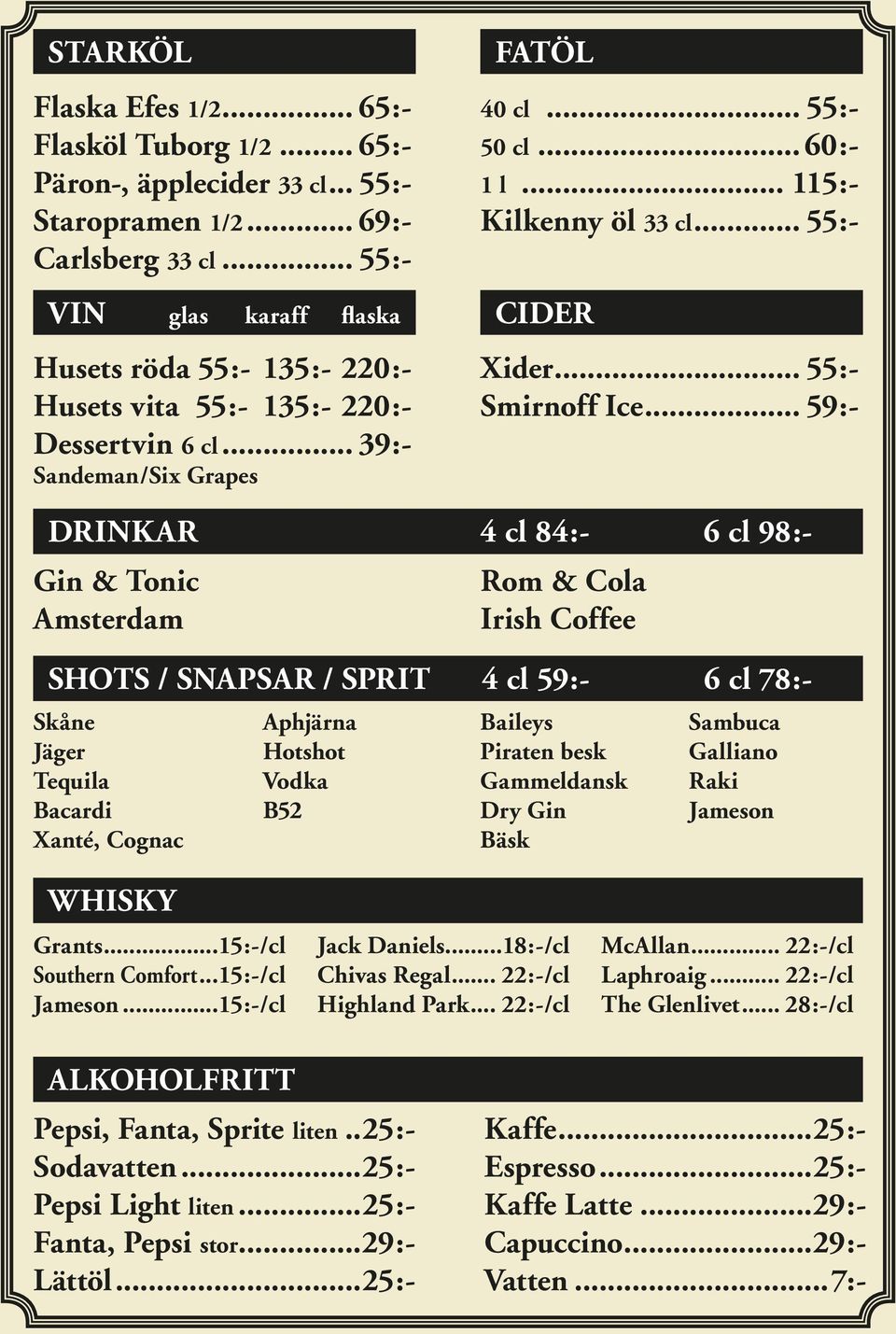 .. 59:- DRINKAR 4 cl 84:- 6 cl 98:- Gin & Tonic Amsterdam Rom & Cola Irish Coffee SHOTS / SNAPSAR / SPRIT 4 cl 59:- 6 cl 78:- Skåne Aphjärna Baileys Sambuca Jäger Hotshot Piraten besk Galliano