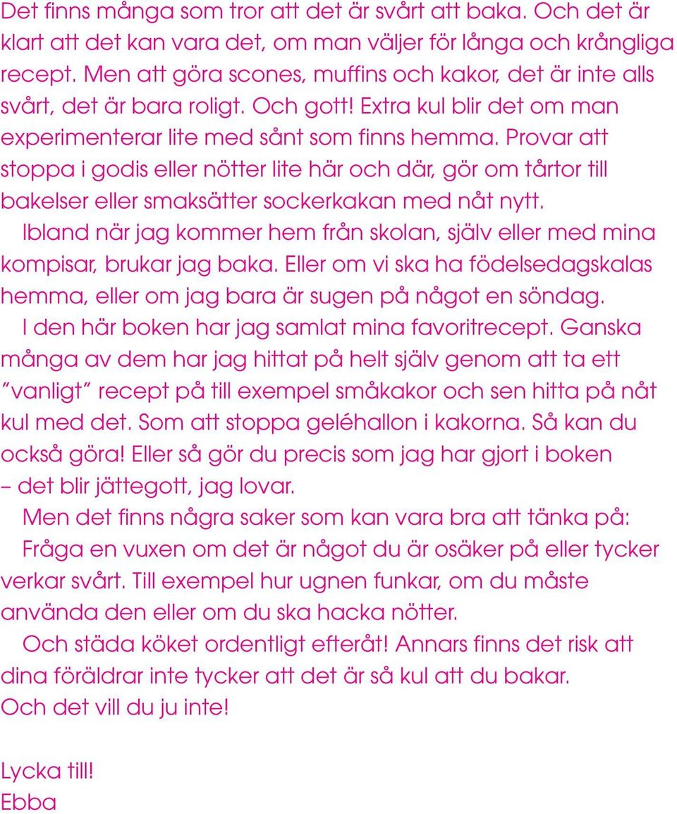 Provar att stoppa i godis eller nötter lite här och där, gör om tårtor till bakelser eller smaksätter sockerkakan med nåt nytt.