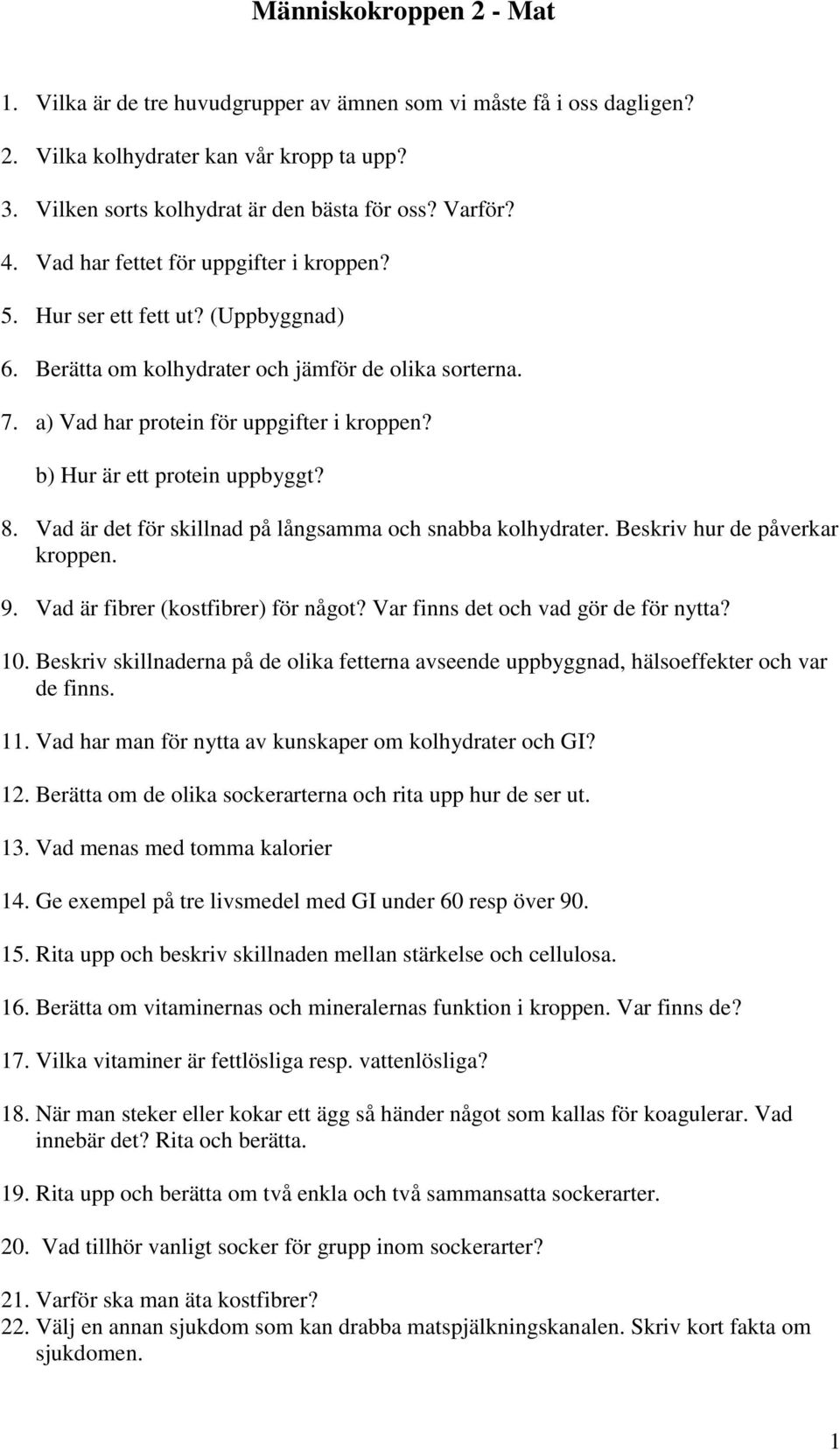 b) Hur är ett protein uppbyggt? 8. Vad är det för skillnad på långsamma och snabba kolhydrater. Beskriv hur de påverkar kroppen. 9. Vad är fibrer (kostfibrer) för något?