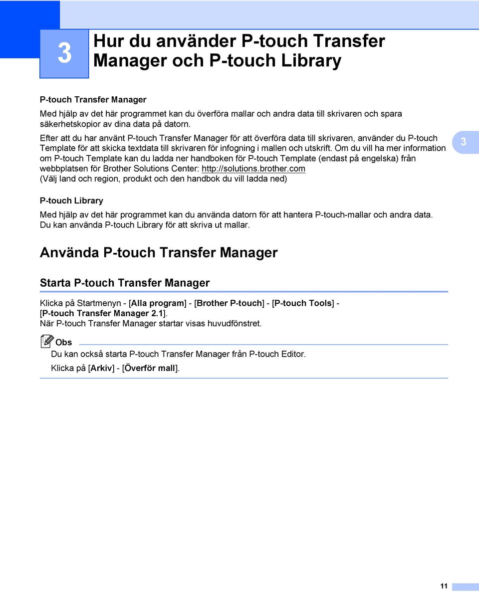 Efter att du har använt P-touch Transfer Manager för att överföra data till skrivaren, använder du P-touch Template för att skicka textdata till skrivaren för infogning i mallen och utskrift.