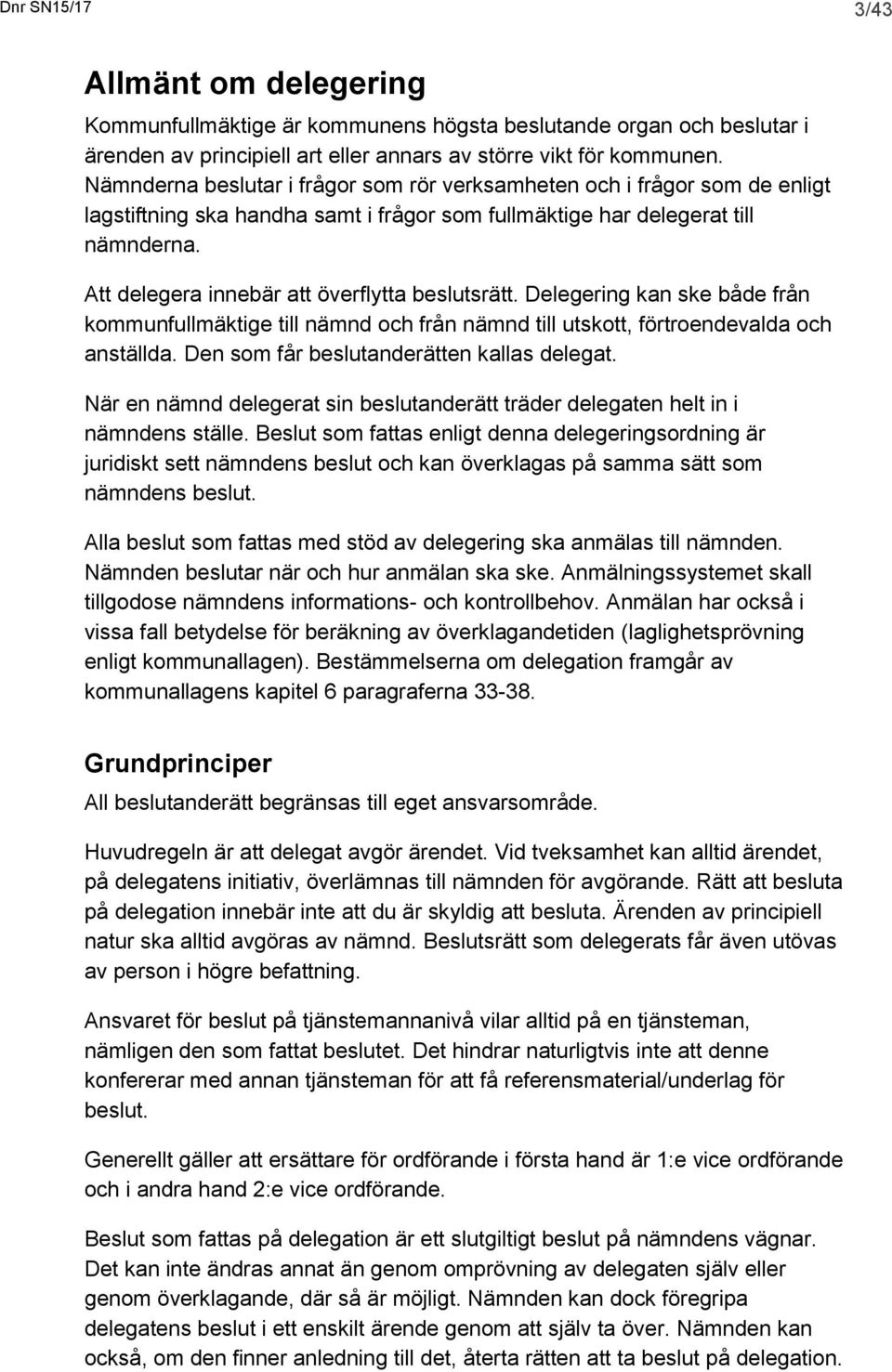 Att delegera innebär att överflytta beslutsrätt. Delegering kan ske både från kommunfullmäktige till nämnd och från nämnd till utskott, förtroendevalda och anställda.