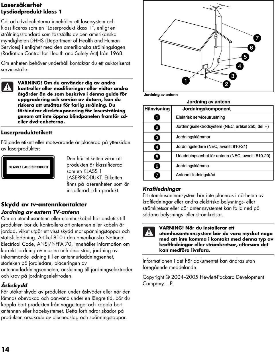 Om enheten behöver underhåll kontaktar du ett auktoriserat serviceställe. VARNING!