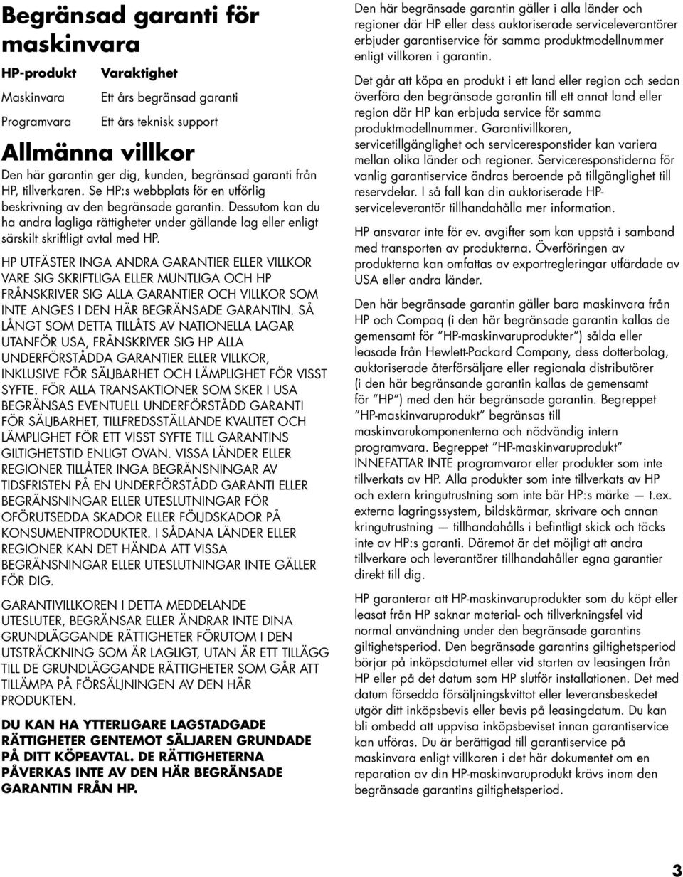 Dessutom kan du ha andra lagliga rättigheter under gällande lag eller enligt särskilt skriftligt avtal med HP.