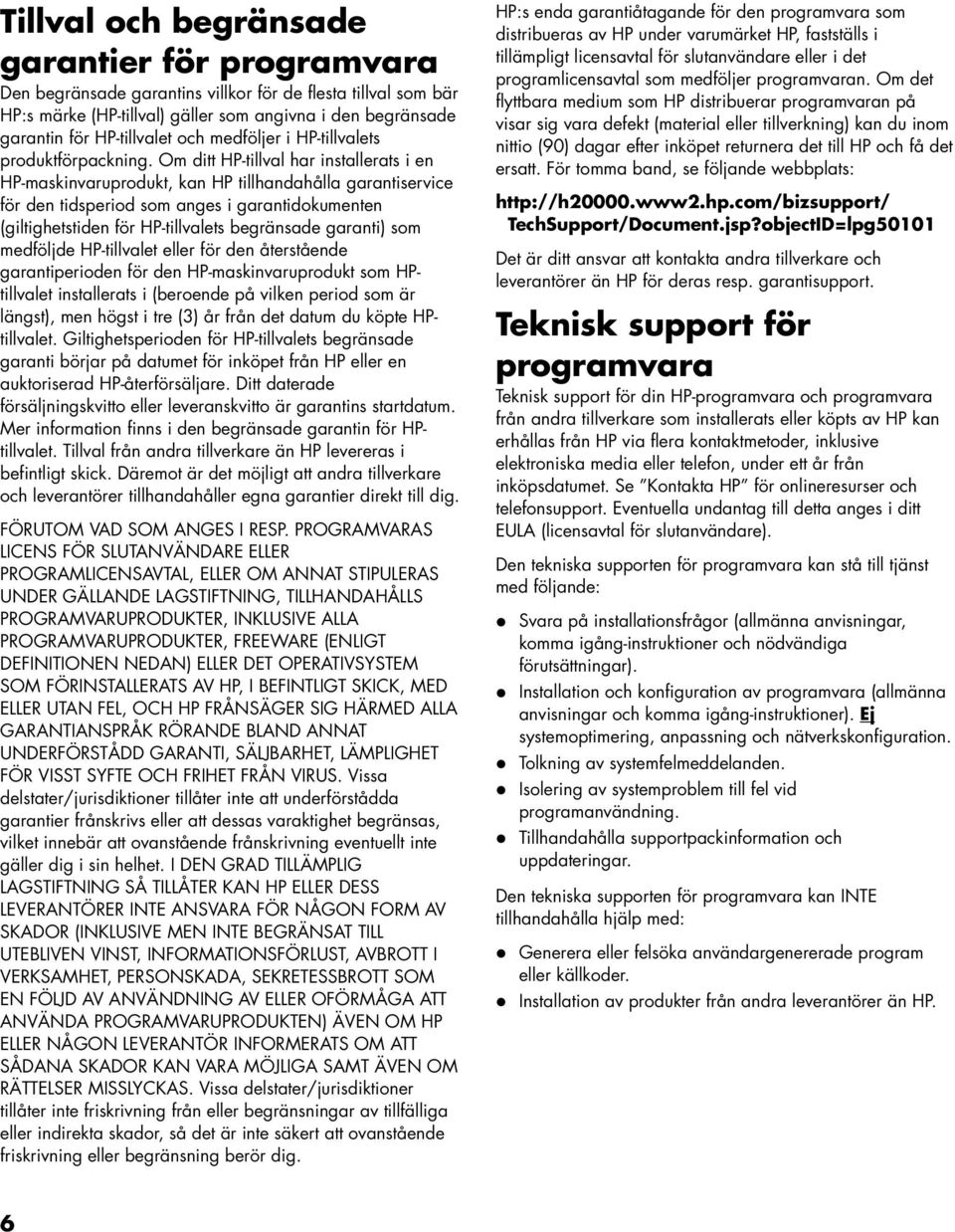 Om ditt HP-tillval har installerats i en HP-maskinvaruprodukt, kan HP tillhandahålla garantiservice för den tidsperiod som anges i garantidokumenten (giltighetstiden för HP-tillvalets begränsade